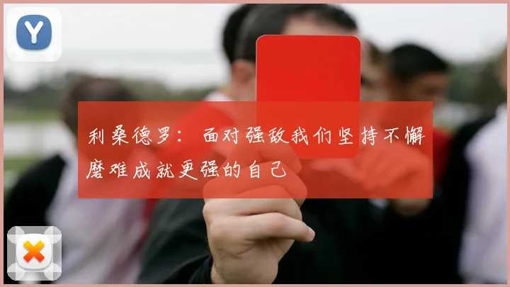 利桑德罗：面对强敌我们坚持不懈磨难成就更强的自己